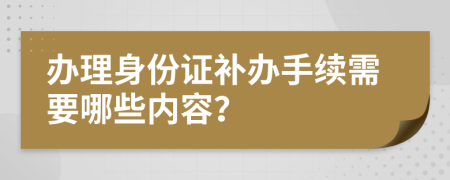 辦理身份證補辦手續(xù)需要哪些內(nèi)容？