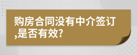 購房合同沒有中介簽訂,是否有效?