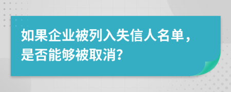 如果企業(yè)被列入失信人名單，是否能夠被取消？