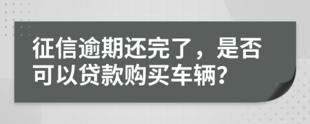 征信逾期還完了，是否可以貸款購(gòu)買車輛？