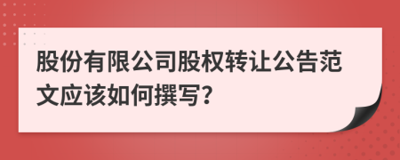 股份有限公司股權(quán)轉(zhuǎn)讓公告范文應(yīng)該如何撰寫？