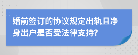 婚前簽訂的協(xié)議規(guī)定出軌且凈身出戶是否受法律支持？