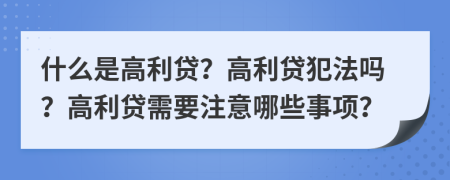 什么是高利貸？高利貸犯法嗎？高利貸需要注意哪些事項(xiàng)？
