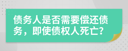 債務(wù)人是否需要償還債務(wù)，即使債權(quán)人死亡？