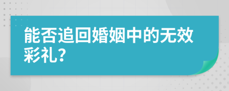 能否追回婚姻中的無效彩禮？