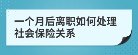 一個(gè)月后離職如何處理社會(huì)保險(xiǎn)關(guān)系