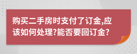 購(gòu)買二手房時(shí)支付了訂金,應(yīng)該如何處理?能否要回訂金?
