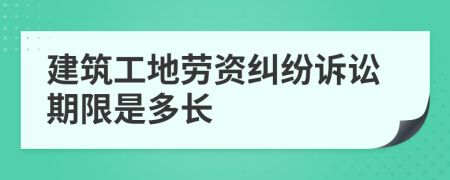 建筑工地勞資糾紛訴訟期限是多長