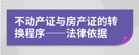 不動產(chǎn)證與房產(chǎn)證的轉(zhuǎn)換程序——法律依據(jù)