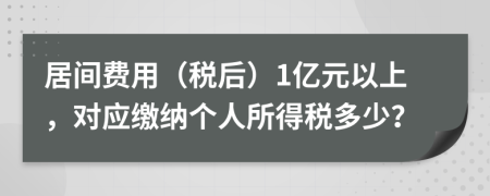 居間費(fèi)用（稅后）1億元以上，對(duì)應(yīng)繳納個(gè)人所得稅多少？