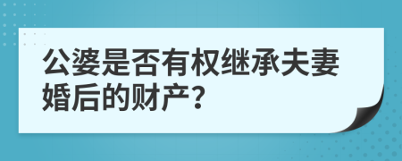 公婆是否有權(quán)繼承夫妻婚后的財產(chǎn)？