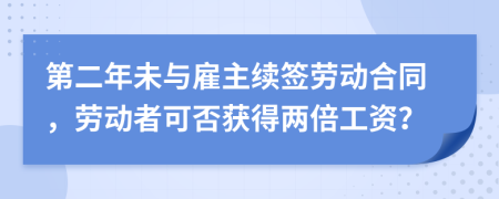 第二年未與雇主續(xù)簽勞動合同，勞動者可否獲得兩倍工資？