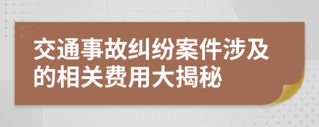 交通事故糾紛案件涉及的相關(guān)費(fèi)用大揭秘