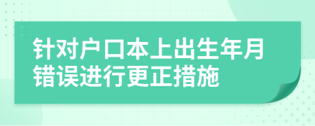 針對(duì)戶口本上出生年月錯(cuò)誤進(jìn)行更正措施