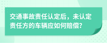 交通事故責(zé)任認(rèn)定后，未認(rèn)定責(zé)任方的車輛應(yīng)如何賠償？