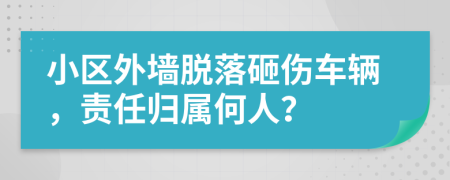小區(qū)外墻脫落砸傷車輛，責(zé)任歸屬何人？