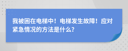 我被困在電梯中！電梯發(fā)生故障！應(yīng)對緊急情況的方法是什么？