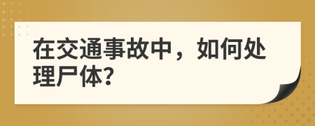 在交通事故中，如何處理尸體？
