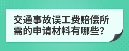 交通事故誤工費賠償所需的申請材料有哪些？