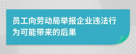 員工向勞動(dòng)局舉報(bào)企業(yè)違法行為可能帶來的后果