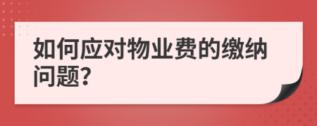 如何應(yīng)對(duì)物業(yè)費(fèi)的繳納問(wèn)題？