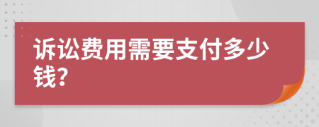 訴訟費(fèi)用需要支付多少錢(qián)？