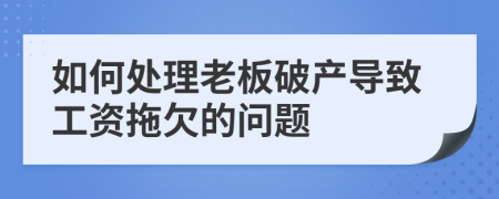 如何處理老板破產(chǎn)導(dǎo)致工資拖欠的問題