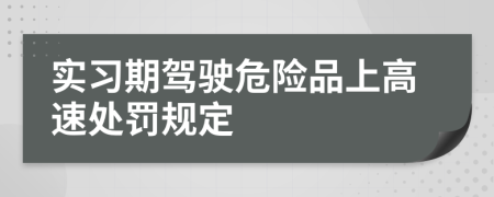 實習(xí)期駕駛危險品上高速處罰規(guī)定