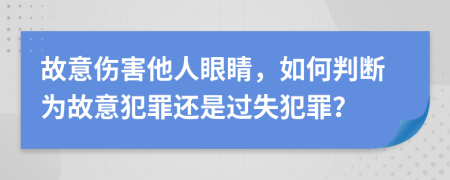 故意傷害他人眼睛，如何判斷為故意犯罪還是過失犯罪？