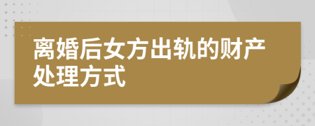 離婚后女方出軌的財(cái)產(chǎn)處理方式