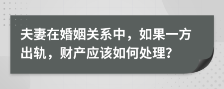 夫妻在婚姻關(guān)系中，如果一方出軌，財產(chǎn)應(yīng)該如何處理？