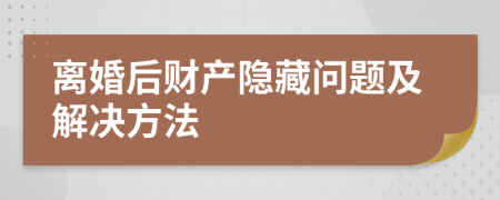 離婚后財產(chǎn)隱藏問題及解決方法