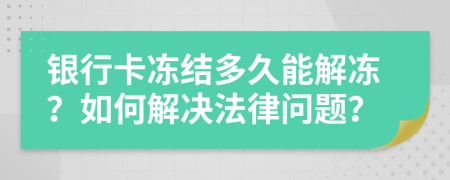 銀行卡凍結(jié)多久能解凍？如何解決法律問題？