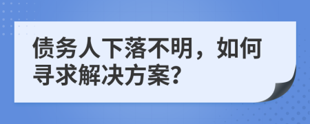 債務(wù)人下落不明，如何尋求解決方案？