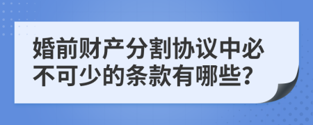 婚前財產(chǎn)分割協(xié)議中必不可少的條款有哪些？
