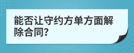 能否讓守約方單方面解除合同？