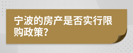 寧波的房產(chǎn)是否實(shí)行限購政策？