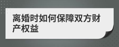 離婚時(shí)如何保障雙方財(cái)產(chǎn)權(quán)益