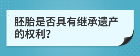胚胎是否具有繼承遺產(chǎn)的權(quán)利？