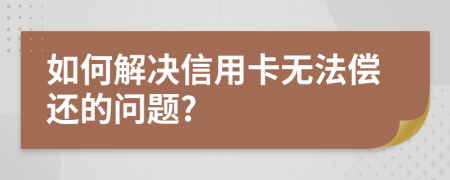 如何解決信用卡無法償還的問題?