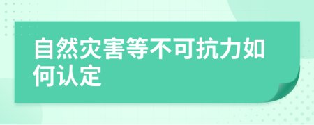 自然災(zāi)害等不可抗力如何認(rèn)定