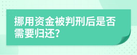 挪用資金被判刑后是否需要?dú)w還？