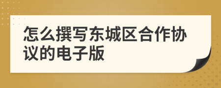 怎么撰寫東城區(qū)合作協(xié)議的電子版