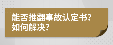 能否推翻事故認(rèn)定書？如何解決？