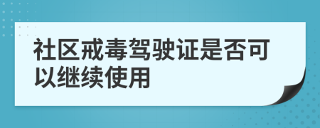 社區(qū)戒毒駕駛證是否可以繼續(xù)使用