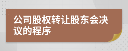 公司股權轉讓股東會決議的程序