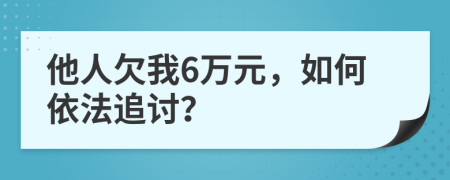 他人欠我6萬元，如何依法追討？