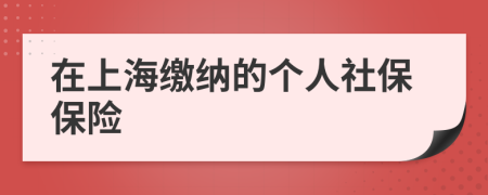 在上海繳納的個(gè)人社保保險(xiǎn)