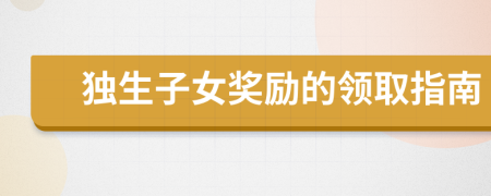 獨(dú)生子女獎(jiǎng)勵(lì)的領(lǐng)取指南