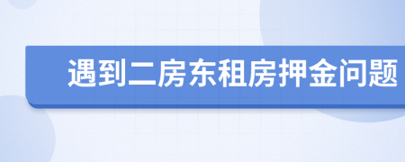 遇到二房東租房押金問題